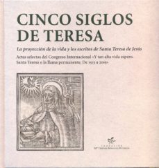 cinco siglos de teresa: la proyeccion de la vida y los escritos de santa teresa de jesus-esther borrego-jose manuel losada-9788461771707