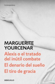 alexis o el tratado del inútil combate / el denario del sueño / el tiro de gracia (ebook)-marguerite yourcenar-9788466344807