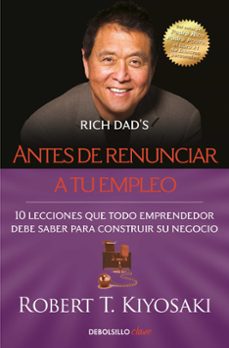 antes de renunciar a tu empleo: 10 lecciones que todo emprendedor debe saber para construir su negocio-robert t. kiyosaki-9788466355407