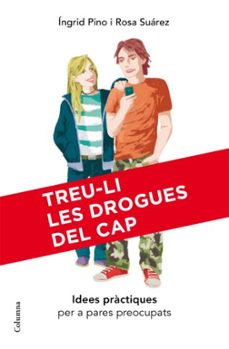 treu-li les drogues del cap !  idees practiques per a pares preoc upats-ingrid pino-rosa suarez-9788466409407