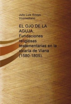 el ojo de la aguja. fundaciones religiosas testamentarias  en la vicaria de viana (1580-1805) (ebook)-julio luis arroyo vozmediano-9788468631707