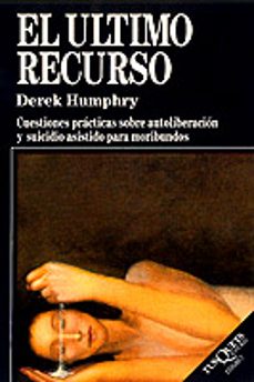 el ultimo recurso: cuestiones practicas sobre autoliberacion y su icidio asistido para moribundos-derek humphry-9788472235007