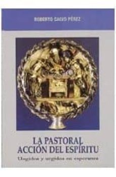 la pastoral accion del espiritu: ungidos y urgidos en esperanza-9788472396807