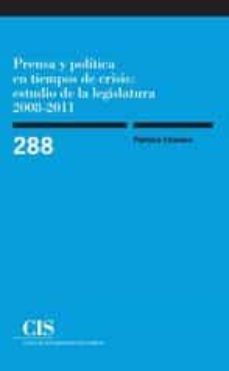 prensa y politica en tiempos de crisis: estudio de la legislatura 2008-2011-palmira chavero-9788474766707