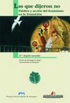 las que dijeron no: palabra y accion del feminismo en la transici on (premio de investigacion mujer ayuntamiento de zaragoza)-maria angeles larumbre-9788477336907