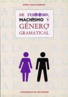de feminismo, machismo y genero gramatical: el genero, un monema no exclusivamente metalinguistico-anibal arias barredo-9788477625407