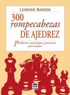 300 rompecabezas de ajedrez: problemas, pasatiempos y posiciones para resolver-leonard barden-9788479025007