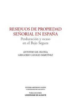 residuos de propiedad señorial en españa. perduracion y ocaso en el bajo segura-antonio gil olcina-9788479089207