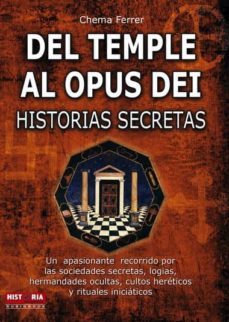 del temple al opus dei: historias secretas: un apasionante recorr ido por las sociedades secretas, logias, hermandades ocultas, cultos hereticos y rituales iniciaticos-9788479279707