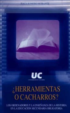 ¿herramientas o cacharros ? los ordenadores y la enseñanza de la historia en la educacion secundaria obligatoria-jesus romero morante-9788481021707