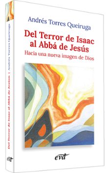 del terror de isaac al abba de jesus: hacia una nueva imagen de d ios-andres torres queiruga-9788481693607