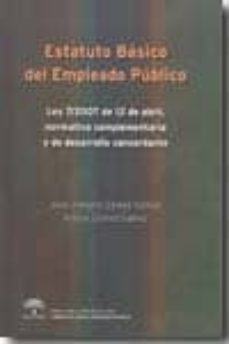 estatuto basico del empleado publico: ley 7/2007 de 12 de abril, normativa complementaria y de desarrollo concordante-jose antonio gamez gamez-9788483333907