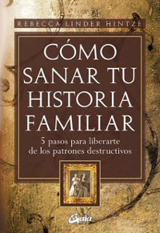 como sanar tu historia familiar: 5 pasos para liberarse de los pa trones destructivos-rebecca linder hintze-9788484452607