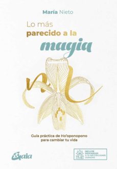 lo mas parecido a la magia. guia practica de ho oponopono para ca mbiar tu vida-9788484458807