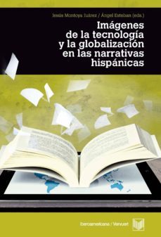imagenes de la tecnologia y la globalizacion en las narrativas hi spanicas-jesus montoya juarez-angel (dir.) esteban-9788484897507