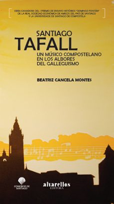 santiago tafall: un musico compostelano en los albores del galleg uismo-beatriz cancela montes-9788489323407