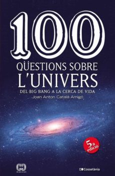 100 questions sobre l univers: del big bang a la cerca de la vida-joan anton catala amigo-9788490346907