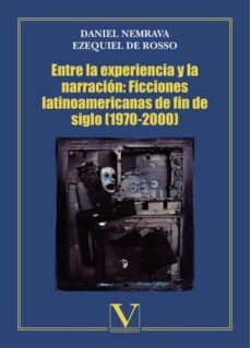 entre la experiencia y la narracion: ficciones latinoamericanas de fin de siglo (1970-2000)-daniel nemrava-ezequiel de rosso-9788490741207
