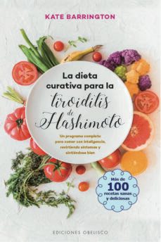 la dieta curativa para la tiroiditis de hashimoto: un programa completo para comer con inteligencia, revirtiendo sintomas y     sintiendose bien-kate barrington-9788491115007