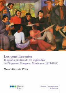 los constituyentes. biografia politica de los diputados del supremo congreso mexicano (1813-1814) (ebook)-9788491237907
