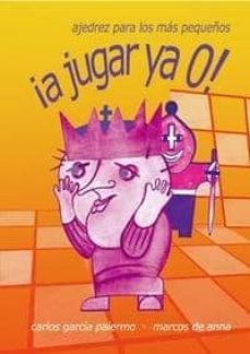 ¡a jugar ya 0!: ajedrez para los mas pequeños-carlos garcia palermo-marcos de anna-9788492517107