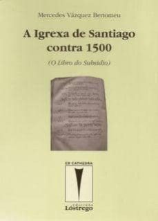 a igrexa de santiago contra 1500: o libro do subsidio-mercedes vazquez bertomeu-9788493324407