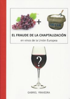 el fraude de la chaptalizacion en vinos de la union europea-gabriel yravedra llopis-9788494198007