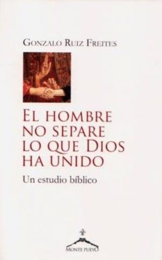 el hombre no separe lo que dios ha unido. un estudio biblico: la superacion de la ley mosaica en las enseñanzas del nuevo      testamento sobre la indisolubilidad del matrimonio-gonzalo ruiz freites-9788494463907