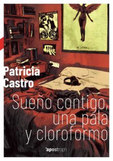 sueño contigo, una pala y cloroformo-patricia castro-9788494990007