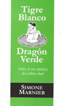 tigre blanco, dragon verde. sobre la via tantrica del cultivo dua l-simone marnier-9788495496607