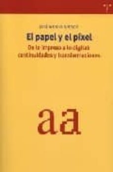 el papel y el pixel. de lo impreso a lo digital: continuidades y transformaciones-jose afonso furtado-9788497043007