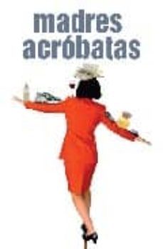 madres acrobatas: en equilibrio sobre el alambre de la vida sin r enunciar a la felicidad-elena rosci-9788497348607