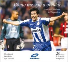 como me voy a olvidar   la epoca gloriosa del depor-mero barral-santi peon-pepe torrente-9788497372107