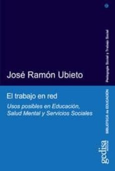 el trabajo en red: usos posibles en educacion, salud mental y ser vicios sociales-jose ramon ubieto-9788497843607