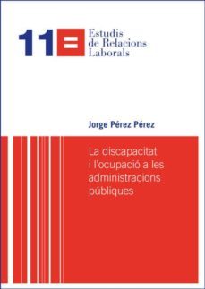 la discapacitat i l ocupacio a les administracions publiques-jorge perez perez-9788498037807