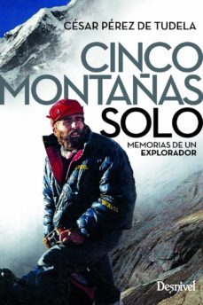 cinco montañas solo: memorias de un explorador (2ª ed.)-cesar perez de tudela-9788498294507