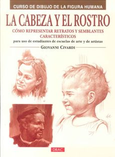 la cabeza y el rostro: como representar retratos y semblantes car acteristicos para uso de estudiantes de escuelas de arte y de artistas (curso de dibujo de la figura humana)-giovanni civardi-9788498742107
