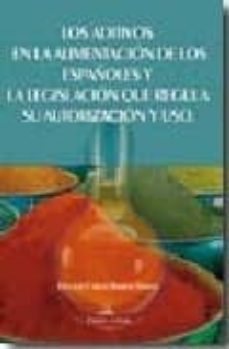 los aditivos en la alimentacion de los españoles y la legislacion que regula su autorizacion y uso. 2 vol.-9788498862607