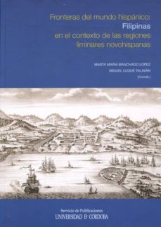 fronteras del mundo hispanico: filipinas en el contexto de las re egiones liminares novohispanas-marta maria manchado lopez-miguel luque talavan-9788499270807