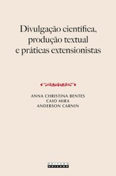 divulgação científica, produção textual e práticas extensionistas (ebook)-anna christina bentes-caio mira-anderson carnin-9788526818507