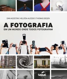 a fotografia em um mundo onde todos fotografam (ebook)-dan agostini-heloísa alessio-thomas degen-9788539656707