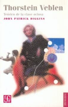 thorstein veblen, teorico de la clase ociosa-john patrick diggins-9789681669607