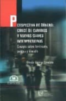 perspectiva de genero: cruce de caminos y nuevas claves interpret ativas: ensayos sobre feminismo, politica y filosofia-griselda gutierrez castañeda-9789707012707
