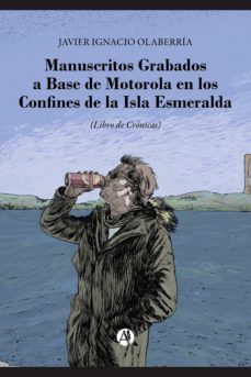 manuscritos grabados a base de motorola en los confines de la isla esmeralda (ebook)-javier ignacio olaberria-9789874947307