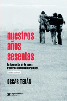 nuestros años sesentas: la formacion de la nueva izquierda intelectual argentina, 1956-1966 (ebook)-oscar teran-9789876296007