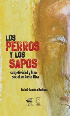 los perros y los sapos: subjetividad y lazo social en costa rica (ebook)-isabel gamboa barboza-9789968469807