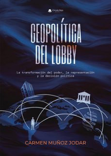 geopolitica del lobby. la transformacion del poder, la representa cion y la decision en el siglo xxi-carmen muñoz jodar-9791370167707