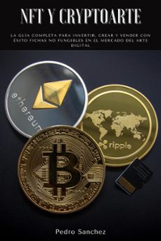 nft y cryptoarte: la guia completa para invertir, crear y vender con exito fichas no fungibles en el mercado del arte digital (ebook)-pedro sanchez-9798201643607