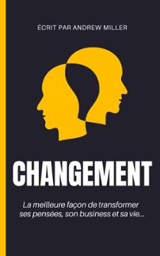 changement : la meilleure façon de transformer ses pensees, son business et sa vie... (ebook)-andrew miller-9798215304907