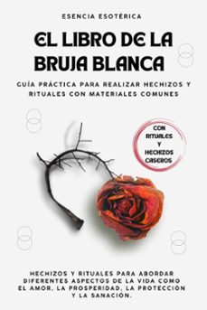 el libro de la bruja blanca. guía práctica para realizar hechizos y rituales con materiales comunes-esencia esotérica-9798223904007